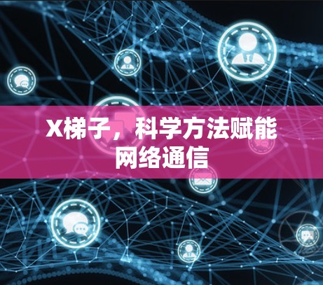 X梯子，科学方法赋能网络通信