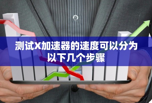 测试X加速器的速度可以分为以下几个步骤 测试X加速器的速度可以分为以下几个步骤