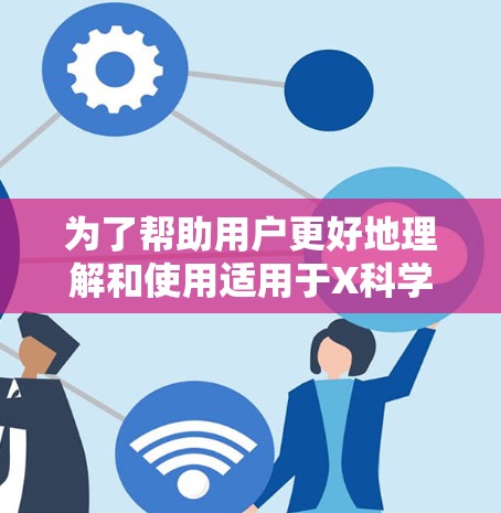 为了帮助用户更好地理解和使用适用于X科学的翻墙软件,我整理了以下信息 为了帮助用户更好地理解和使用适用于X科学的翻墙软件,我整理了以下信息