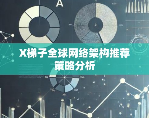 X梯子全球网络架构推荐策略分析