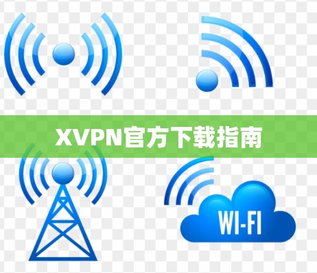 XVPN官方下载指南 XVPN官方下载指南