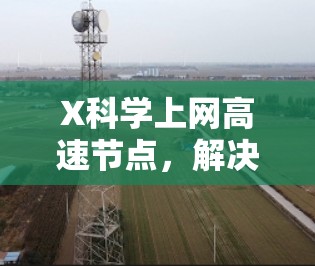 X科学上网高速节点，解决未来通信难题