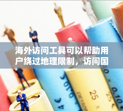 海外访问工具可以帮助用户绕过地理限制,访问国外网站或资源。在实际应用中,这些工具可能会涉及到法律、隐私和网络安全的问题,因此需要谨慎使用 海外访问工具可以帮助用户绕过地理限制,访问国外网站或资源。在实际应用中,这些工具可能会涉及到法律、隐私和网络安全的问题,因此需要谨慎使用