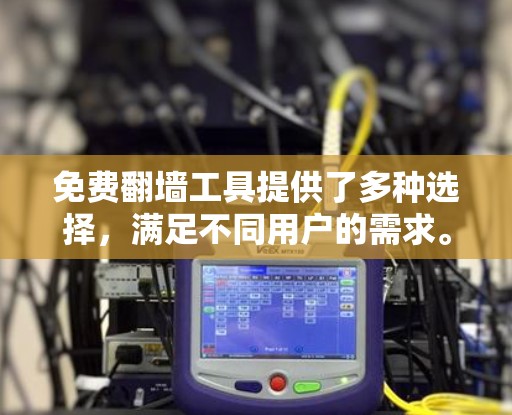 免费翻墙工具提供了多种选择,满足不同用户的需求。以下是对这些工具的分类和推荐,帮助您做出明智的选择 免费翻墙工具提供了多种选择,满足不同用户的需求。以下是对这些工具的分类和推荐,帮助您做出明智的选择