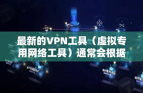 最新的VPN工具(虚拟专用网络工具)通常会根据用户的需求和技术发展进行更新和改进。以下是一些最新的VPN工具推荐和一些最新的信息 最新的VPN工具(虚拟专用网络工具)通常会根据用户的需求和技术发展进行更新和改进。以下是一些最新的VPN工具推荐和一些最新的信息