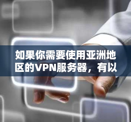 如果你需要使用亚洲地区的VPN服务器，有以下几种推荐的VPN服务提供商和服务器位置