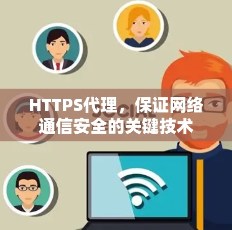 HTTPS代理,保证网络通信安全的关键技术 HTTPS代理,保证网络通信安全的关键技术