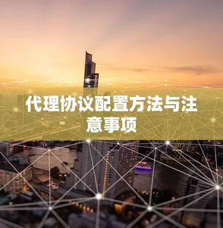 代理协议配置方法与注意事项 代理协议配置方法与注意事项