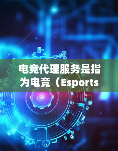 电竞代理服务是指为电竞(Esports)相关活动、赛事、团队或品牌提供支持和协助的综合性服务。这类服务通常涵盖赛事运营、品牌推广、商业合作、社区管理等多个方面,旨在帮助客户在电竞领域实现业务目标 电竞代理服务是指为电竞(Esports)相关活动、赛事、团队或品牌提供支持和协助的综合性服务。这类服务通常涵盖赛事运营、品牌推广、商业合作、社区管理等多个方面,旨在帮助客户在电竞领域实现业务目标
