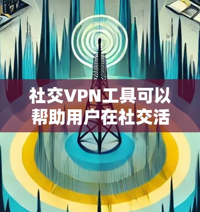 社交VPN工具可以帮助用户在社交活动中保护隐私和安全,避免被跟踪或监控。以下是一些常用的社交VPN工具和解决方案 社交VPN工具可以帮助用户在社交活动中保护隐私和安全,避免被跟踪或监控。以下是一些常用的社交VPN工具和解决方案