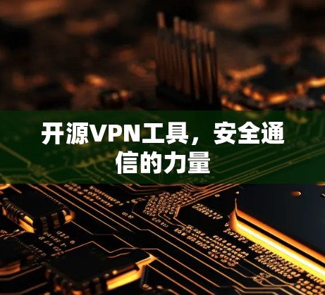 开源VPN工具,安全通信的力量 开源VPN工具,安全通信的力量