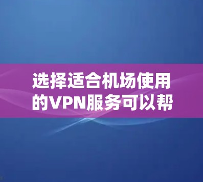 选择适合机场使用的VPN服务可以帮助你保持网络安全,绕开地理限制,并确保稳定连接。以下是一些推荐的VPN服务,适合在机场使用 选择适合机场使用的VPN服务可以帮助你保持网络安全,绕开地理限制,并确保稳定连接。以下是一些推荐的VPN服务,适合在机场使用