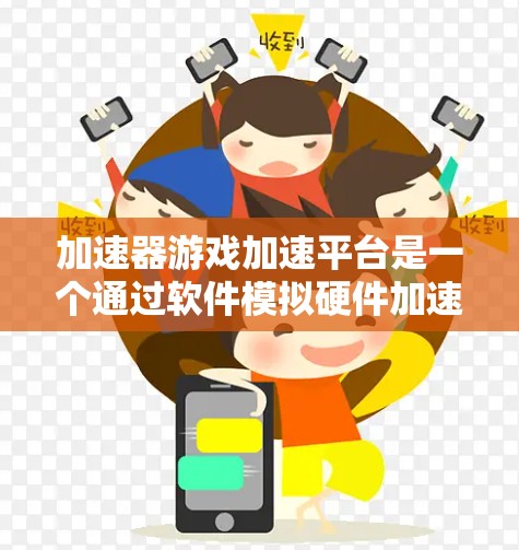 加速器游戏加速平台是一个通过软件模拟硬件加速的解决方案,旨在为游戏和其他计算密集型应用提供加速效果。以下是对该平台的详细分析和总结 加速器游戏加速平台是一个通过软件模拟硬件加速的解决方案,旨在为游戏和其他计算密集型应用提供加速效果。以下是对该平台的详细分析和总结
