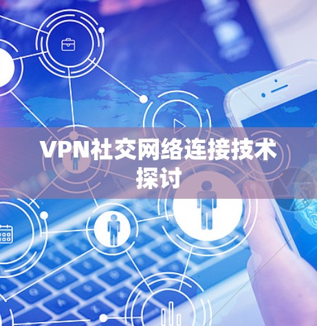 VPN社交网络连接技术探讨 VPN社交网络连接技术探讨
