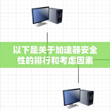 以下是关于加速器安全性的排行和考虑因素 以下是关于加速器安全性的排行和考虑因素