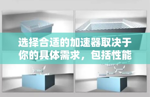 选择合适的加速器取决于你的具体需求,包括性能、预算、技术要求和支持等因素。以下是一些关键因素和建议,帮助你做出明智的选择 选择合适的加速器取决于你的具体需求,包括性能、预算、技术要求和支持等因素。以下是一些关键因素和建议,帮助你做出明智的选择