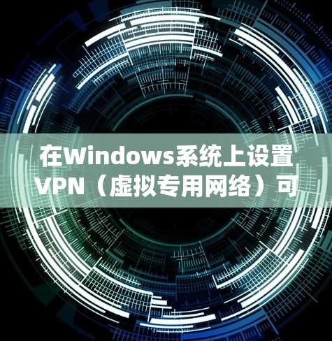 在Windows系统上设置VPN(虚拟专用网络)可以帮助你连接到安全的网络环境。以下是设置VPN的基本步骤 在Windows系统上设置VPN(虚拟专用网络)可以帮助你连接到安全的网络环境。以下是设置VPN的基本步骤