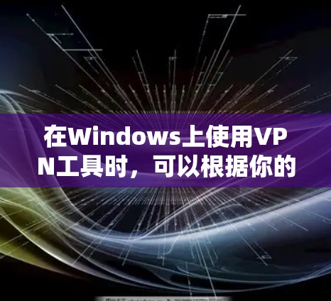 在Windows上使用VPN工具时,可以根据你的需求选择合适的工具。以下是一些常用的VPN工具及其配置方法 在Windows上使用VPN工具时,可以根据你的需求选择合适的工具。以下是一些常用的VPN工具及其配置方法