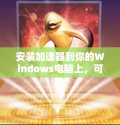 安装加速器到你的Windows电脑上,可以按照以下步骤进行 安装加速器到你的Windows电脑上,可以按照以下步骤进行