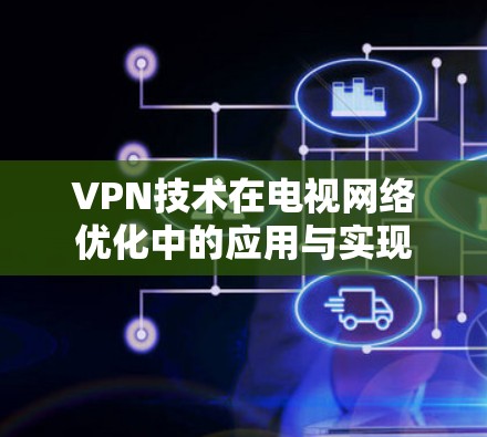VPN技术在电视网络优化中的应用与实现 VPN技术在电视网络优化中的应用与实现