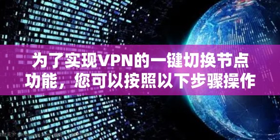 为了实现VPN的一键切换节点功能,您可以按照以下步骤操作 为了实现VPN的一键切换节点功能,您可以按照以下步骤操作