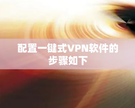 配置一键式VPN软件的步骤如下 配置一键式VPN软件的步骤如下
