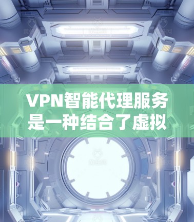 VPN智能代理服务是一种结合了虚拟专用网络(VPN)技术和智能化功能的网络服务,旨在提供更高效、更安全的网络连接体验。以下是对VPN智能代理服务的详细分析和总结 VPN智能代理服务是一种结合了虚拟专用网络(VPN)技术和智能化功能的网络服务,旨在提供更高效、更安全的网络连接体验。以下是对VPN智能代理服务的详细分析和总结