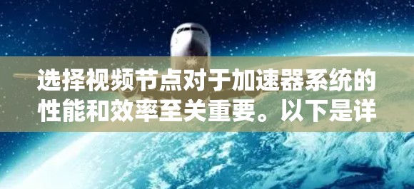 选择视频节点对于加速器系统的性能和效率至关重要。以下是详细的步骤和因素,帮助您有效选择合适的视频节点 选择视频节点对于加速器系统的性能和效率至关重要。以下是详细的步骤和因素,帮助您有效选择合适的视频节点