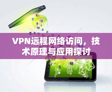 VPN远程网络访问，技术原理与应用探讨