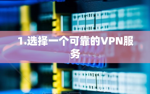 1.选择一个可靠的VPN服务