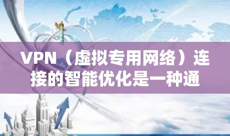 VPN(虚拟专用网络)连接的智能优化是一种通过技术手段提升VPN性能和稳定性的方法。以下是一些常见的VPN连接智能优化方法和策略 VPN(虚拟专用网络)连接的智能优化是一种通过技术手段提升VPN性能和稳定性的方法。以下是一些常见的VPN连接智能优化方法和策略