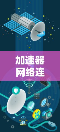加速器网络连接器下载指南与应用分析