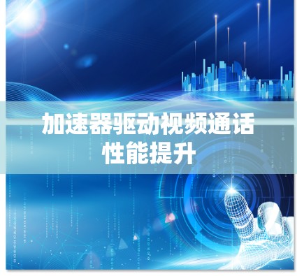 加速器驱动视频通话性能提升