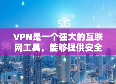 VPN是一个强大的互联网工具，能够提供安全和隐私保护。以下是对VPN的详细介绍和使用指南