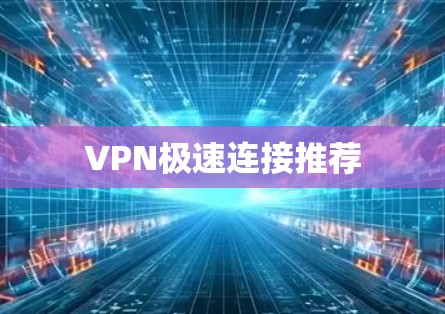 VPN极速连接推荐 VPN极速连接推荐