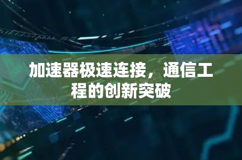 加速器极速连接，通信工程的创新突破
