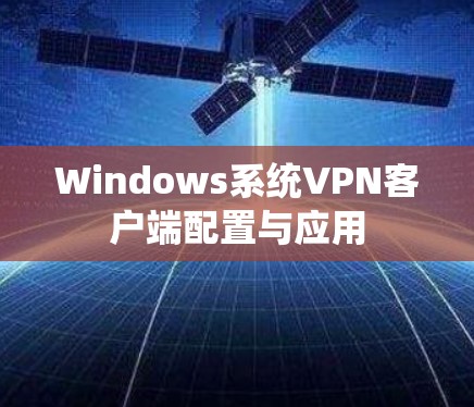 Windows系统VPN客户端配置与应用