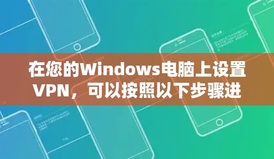 在您的Windows电脑上设置VPN,可以按照以下步骤进行 在您的Windows电脑上设置VPN,可以按照以下步骤进行