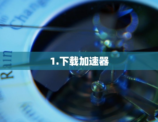 1.下载加速器 1.下载加速器