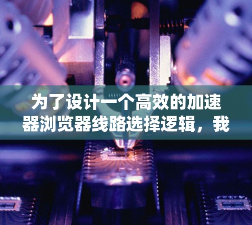 为了设计一个高效的加速器浏览器线路选择逻辑,我们需要综合考虑网络质量、系统负载、端到端延迟、带宽限制以及故障情况等多个因素。以下是系统化的解决方案 为了设计一个高效的加速器浏览器线路选择逻辑,我们需要综合考虑网络质量、系统负载、端到端延迟、带宽限制以及故障情况等多个因素。以下是系统化的解决方案