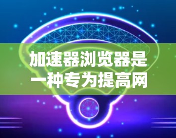 加速器浏览器是一种专为提高网页加载速度设计的工具,它通过多种技术手段优化资源加载和渲染过程,从而显著提升用户体验。以下是加速器浏览器的主要加速方案及其实施方法 加速器浏览器是一种专为提高网页加载速度设计的工具,它通过多种技术手段优化资源加载和渲染过程,从而显著提升用户体验。以下是加速器浏览器的主要加速方案及其实施方法