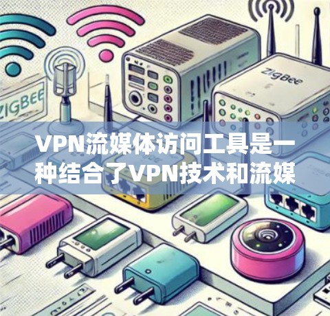 VPN流媒体访问工具是一种结合了VPN技术和流媒体优化功能的软件，旨在帮助用户绕过地区限制，访问受限的流媒体内容。以下是对这些工具的详细分析和选择建议