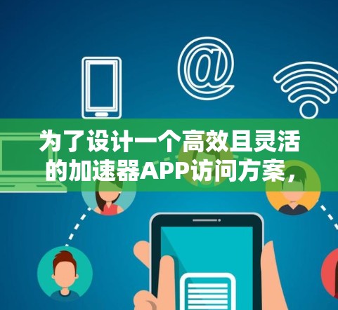 为了设计一个高效且灵活的加速器APP访问方案,需综合考虑多种因素,确保在各种网络环境和用户需求下都能满足需求。以下是详细的访问方案设计 为了设计一个高效且灵活的加速器APP访问方案,需综合考虑多种因素,确保在各种网络环境和用户需求下都能满足需求。以下是详细的访问方案设计