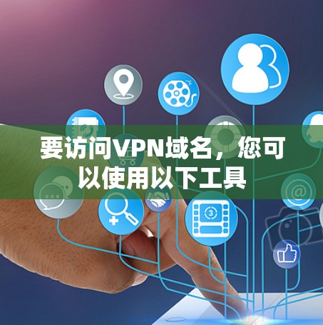 要访问VPN域名，您可以使用以下工具