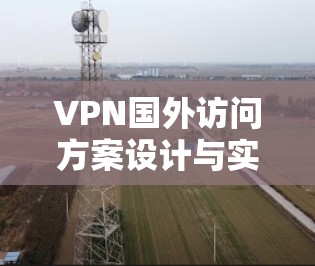 VPN国外访问方案设计与实现