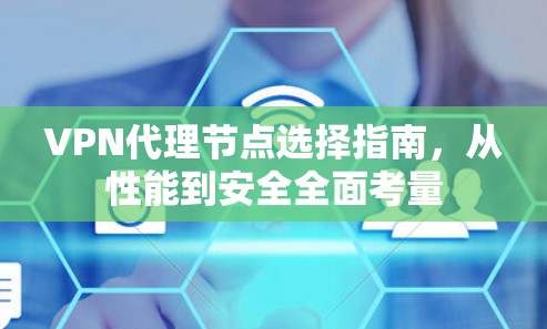 VPN代理节点选择指南，从性能到安全全面考量