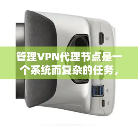 管理VPN代理节点是一个系统而复杂的任务,涵盖多个关键领域。以下是对该任务的分步骤总结,帮助您全面理解和实施 管理VPN代理节点是一个系统而复杂的任务,涵盖多个关键领域。以下是对该任务的分步骤总结,帮助您全面理解和实施