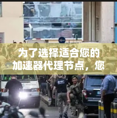 为了选择适合您的加速器代理节点,您可以按照以下步骤进行 为了选择适合您的加速器代理节点,您可以按照以下步骤进行