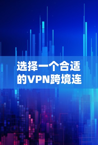 选择一个合适的VPN跨境连接工具需要综合考虑多个因素,以下是根据您的需求整理出的推荐方案 选择一个合适的VPN跨境连接工具需要综合考虑多个因素,以下是根据您的需求整理出的推荐方案