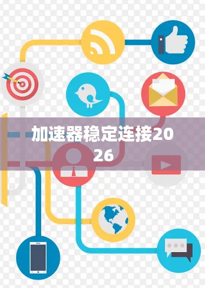 加速器稳定连接2026 加速器稳定连接2026